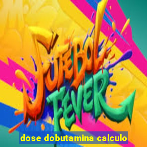 dose dobutamina calculo